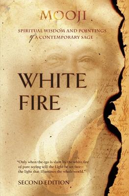 White Fire (2ND EDITION): Spiritual Insights and Teachings of Advaita Master Mooji