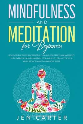 Mindfulness and Meditation for Beginners: Discover the Power of Mindful Thinking for stress management: with exercises and relaxation techniques to de