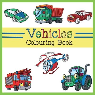 Vehicles Colouring Book: Car, Plane, Digger, Tractor, Bulldozer, Firetruck, Construction & Dump Truck Activity Book for Kids & Toddlers