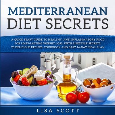 Mediterranean Diet Secrets: A Quick Start Guide to Healthy, Anti Inflammatory Food for Long-Lasting Weight Loss, with Lifestyle Secrets, 70 Delicious Subscription