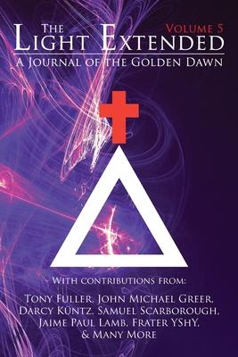 The Light Extended: A Journal of the Golden Dawn (Volume 5)