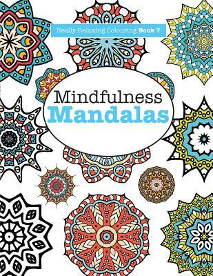 Really RELAXING Colouring Book 7: Mindfulness Mandalas - A Meditative Adventure in Colour and Pattern