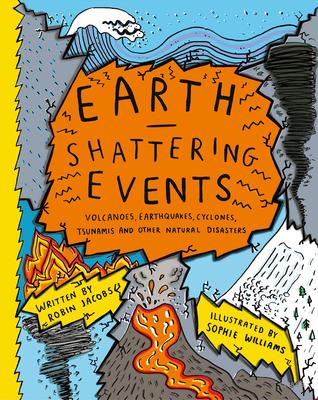 Earth-Shattering Events: Volcanoes, Earthquakes, Cyclones, Tsunamis and Other Natural Disasters