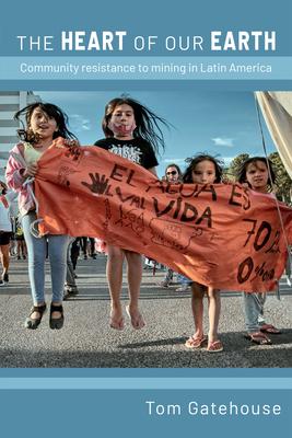 The Heart of Our Earth: Community Resistance to Mining in Latin America Subscription