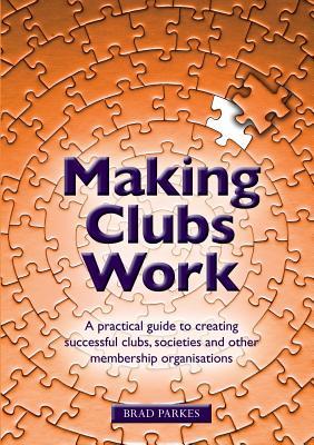 Making Clubs Work: A practical guide to creating successful clubs, societies and other membership organisations