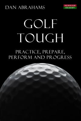 Golf Tough: Practice, Prepare, Perform and Progress