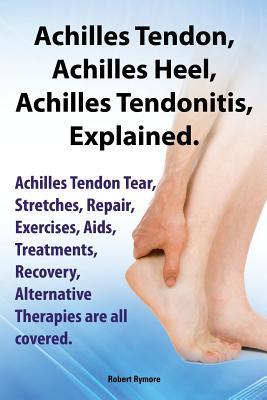 Achilles Heel, Achilles Tendon, Achilles Tendonitis Explained. Achilles Tendon Tear, Stretches, Repair, Exercises, AIDS, Treatments, Recovery, Alterna