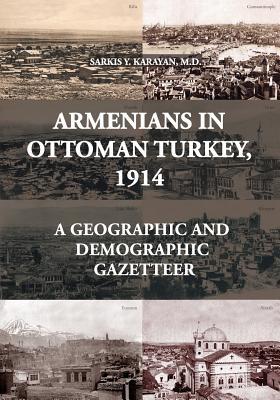 Armenians in Ottoman Turkey, 1914: A Geographic and Demographic Gazetteer