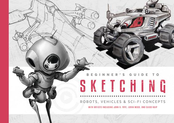 Beginner's Guide to Sketching: Robots, Vehicles & Sci-Fi Concepts