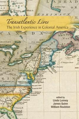 Transatlantic Lives: The Irish Experience in Colonial America: The Irish Experience in Colonial America