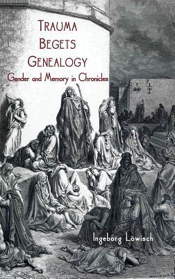 Trauma Begets Genealogy: Gender and Memory in Chronicles Subscription
