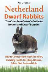 Netherland Dwarf Rabbits, The Complete Owner's Guide to Netherland Dwarf Bunnies, How to Care for your Netherland Dwarf, including Health, Breeding, L Subscription