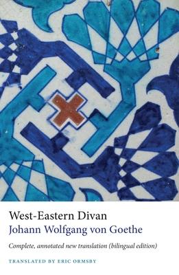 West-Eastern Divan: Complete, Annotated New Translation (Bilingual Edition)