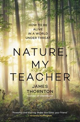 Nature, My Teacher: How to Be Alive in a World Under Threat