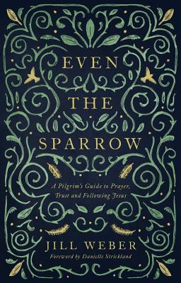 Even the Sparrow: A Pilgrim's Guide to Prayer, Trust and Following the Leader