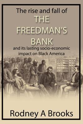 The Rise and Fall of the Freedman's Savings Bank: And Its Lasting Socio-Economic Impact on Black America