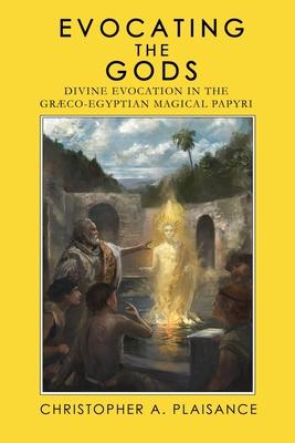 Evocating the Gods: Divine Evocation in the Graeco-Egyptian Magical Papyri