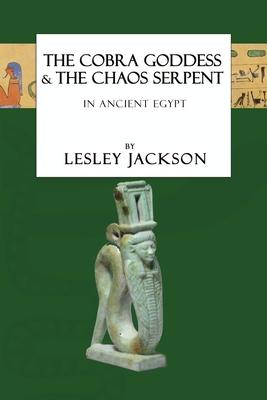 The Cobra Goddess & the Chaos Serpent: in Ancient Egypt