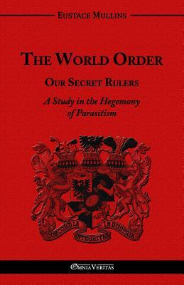 The World Order - Our Secret Rulers: A Study in the Hegemony of Parasitism