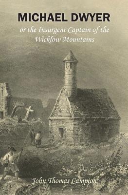 Michael Dwyer; or, the Insurgent Captain of the Wicklow Mountains: A Tale of the Rising in '98