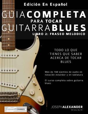 Gua Completa Para Tocar Guitarra Blues: Libro 2: Fraseo Meldico