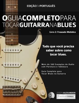 O Guia Completo para Tocar Blues na Guitarra Livro Dois: Frases Melo&#769;dicas