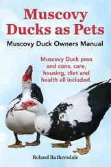 Muscovy Ducks as Pets. Muscovy Duck Owners Manual. Muscovy Duck Pros and Cons, Care, Housing, Diet and Health All Included. Subscription
