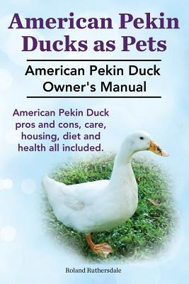Pekin Ducks as Pets. American Pekin Duck Owner's Manual. American Pekin Duck pros and cons, care, housing, diet and health all included. Subscription