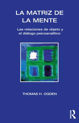 La Matriz de la Mente: Las Relaciones de Objeto Y Psicoanalitico