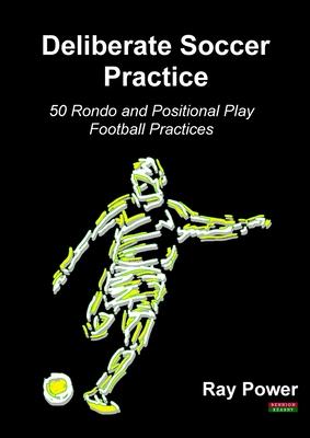 Deliberate Soccer Practice: 50 Rondo and Positional Play Football Practices