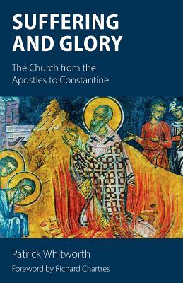 Suffering and Glory: The Church from the Apostles to Constantine