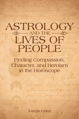 Astrology and the Lives of People: Finding Compassion, Character, and Heroism in the Horoscope Subscription