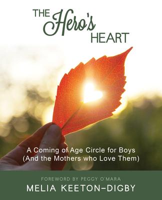 The Hero's Heart: A Coming of Age Circle for Boys (and the Mothers Who Love Them)