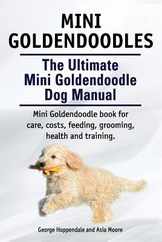 Mini Goldendoodles. The Ultimate Mini Goldendoodle Dog Manual. Miniature Goldendoodle book for care, costs, feeding, grooming, health and training. Subscription