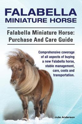 Falabella Miniature Horse. Falabella Miniature horse: purchase and care guide.: purchase and care guide. Comprehensive coverage of all aspects of buyi