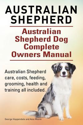 Australian Shepherd. Australian Shepherd Dog Complete Owners Manual. Australian Shepherd care, costs, feeding, grooming, health and training all inclu