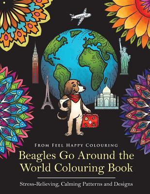 Beagles Go Around the World Colouring Book - Stress-Relieving, Calming Patterns and Designs: Beagle Coloring Book - Perfect Beagle Gifts Idea for Adul