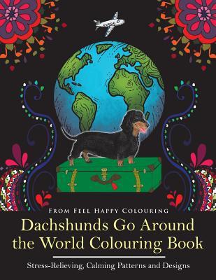 Dachshunds Go Around the World Colouring Book: Fun Dachshund Coloring Book for Adults and Kids 10+ for Relaxation and Stress-Relief