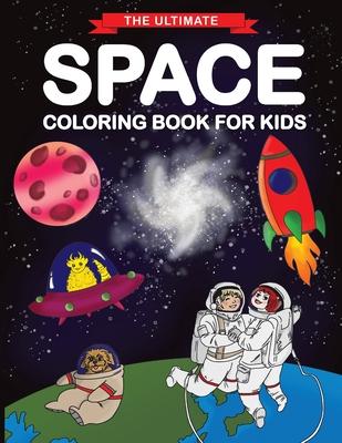 The Ultimate Space Coloring Book for Kids: Fun Children's Coloring Book for Kids with 50 Fantastic Pages to Color with Astronauts, Planets, Aliens, Ro