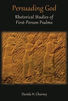 Persuading God: Rhetorical Studies of First-Person Psalms