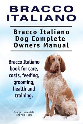 Bracco Italiano. Bracco Italiano Dog Complete Owners Manual. Bracco Italiano book for care, costs, feeding, grooming, health and training.