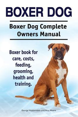 Boxer Dog. Boxer Dog Complete Owners Manual. Boxer book for care, costs, feeding, grooming, health and training. Subscription