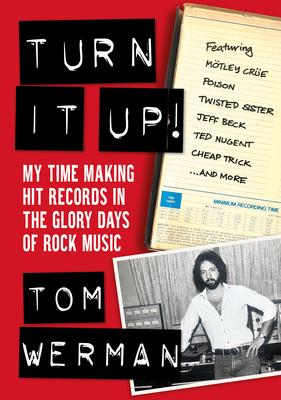 Turn It Up!: My Time Making Hit Records in the Glory Days of Rock Music (Featuring Mtley Cre, Poison, Twisted Sister, Jeff Beck,