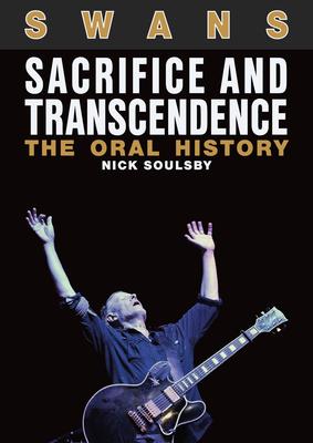 Swans: Sacrifice and Transcendence: The Oral History