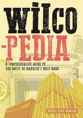 Wilcopedia: A Comprehensive Guide to the Music of America's Best Band