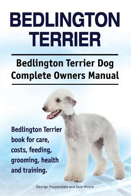 Bedlington Terrier. Bedlington Terrier Dog Complete Owners Manual. Bedlington Terrier book for care, costs, feeding, grooming, health and training Subscription