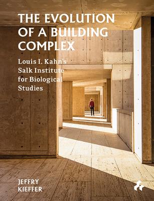 The Evolution of a Building Complex: Louis I. Kahn's Salk Institute for Biological Studies