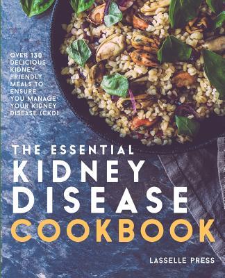 Essential Kidney Disease Cookbook: 130 Delicious, Kidney-Friendly Meals To Manage Your Kidney Disease (CKD)