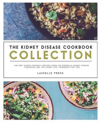 Kidney Disease Cookbook Collection: The Best Kidney-Friendly Recipes From The Essential Kidney Disease Cookbook & The Kidney Diet Cookbook For Two