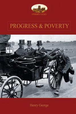 Progress and Poverty: An Inquiry into the Cause of Increase of Want with Increase of Wealth: The Remedy